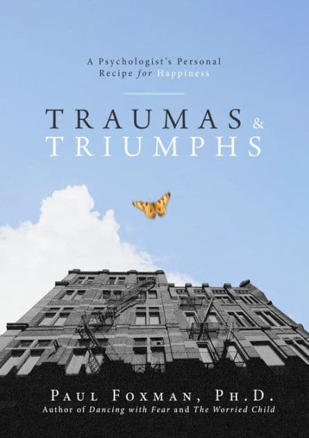 Traumas and Triumphs: A Psychologist's Personal Recipe for Happiness by Paul Foxman