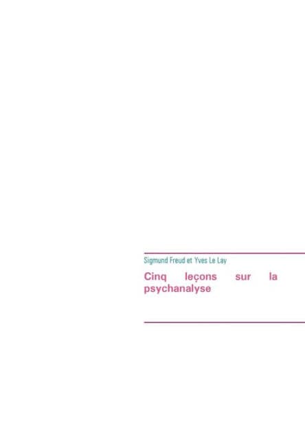 Cinq leçons sur la psychanalyse (édition intégrale): Le premier ouvrage de Sigmund Freud à avoir été traduit en français by Sigmund Freud