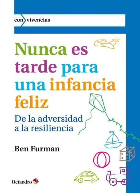 Nunca es tarde para una infancia feliz: De la adversidad a la resiliencia by Ben Furman