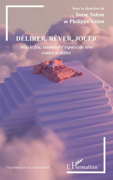 Délirer, rêver, jouer: Avec le jeu, restaurer l'espace du rêve contre le délire by Editions L'Harmattan