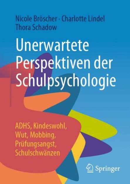 Unerwartete Perspektiven der Schulpsychologie: ADHS, Kindeswohl, Wut, Mobbing, Prüfungsangst, Schulschwänzen by Nicole Bröscher