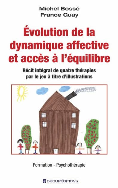 Évolution de la dynamique affective et accès à l'équilibre: Récit intégral de quatre thérapies par le jeu à titre d'illustrations by Michel Bossé