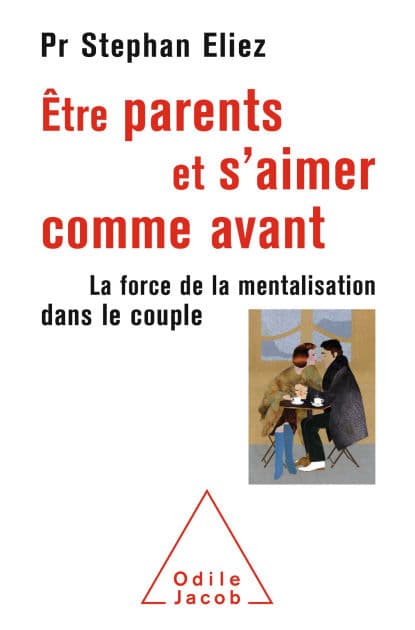 Être parents et s'aimer comme avant: La force de la mentalisation dans le couple by Stephan Eliez