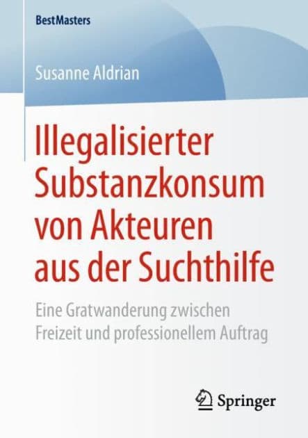 Illegalisierter Substanzkonsum von Akteuren aus der Suchthilfe: Eine Gratwanderung zwischen Freizeit und professionellem Auftrag by Susanne Aldrian