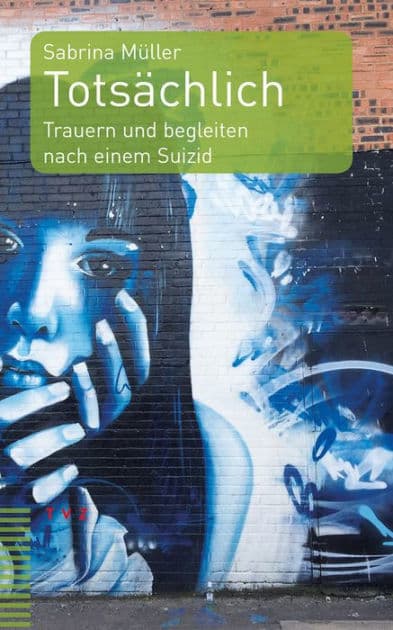 Totsachlich: Trauern und begleiten nach einem Suizid by Sabrina Muller