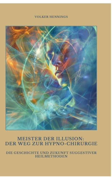 Meister der Illusion: Der Weg zur Hypno-Chirurgie: Die Geschichte und Zukunft suggestiver Heilmethoden by Volker Hennings