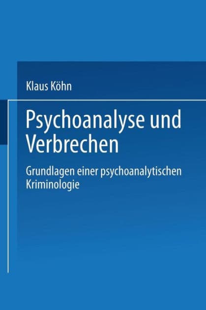 Psychoanalyse und Verbrechen: Grundlagen einer psychoanalytischen Kriminologie by Klaus Köhn
