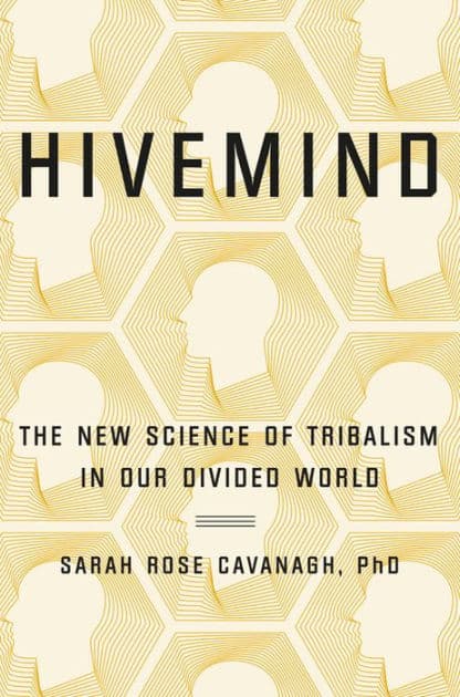 Hivemind: The New Science of Tribalism in Our Divided World by Sarah Rose Cavanagh PhD