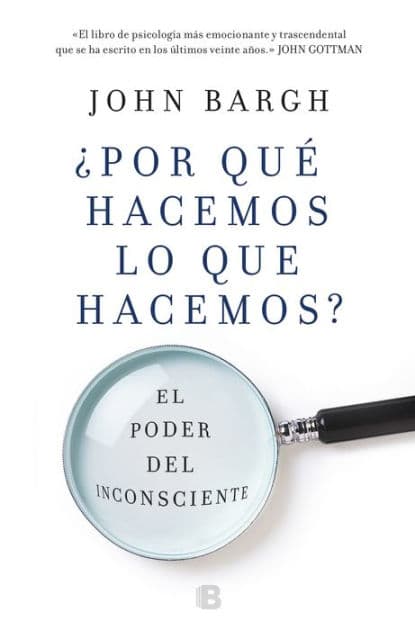 ¿Por qué hacemos lo que hacemos?: El poder del inconsciente by John Bargh
