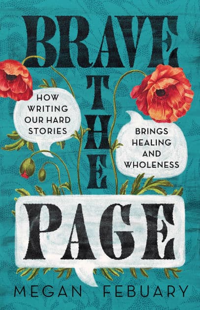 Brave the Page: How Writing Our Hard Stories Brings Healing and Wholeness by Megan Febuary