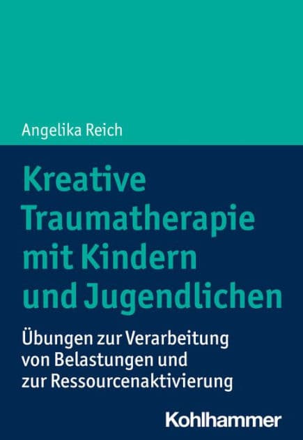 Kreative Traumatherapie mit Kindern und Jugendlichen: Übungen zur Verarbeitung von Belastungen und zur Ressourcenaktivierung by Angelika Reich