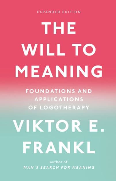 The Will to Meaning: Foundations and Applications of Logotherapy by Viktor E. Frankl