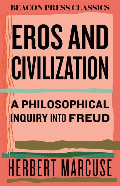 Eros and Civilization: A Philosophical Inquiry into Freud by Herbert Marcuse