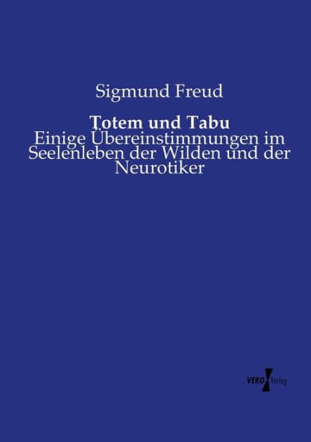Totem und Tabu: Einige Übereinstimmungen im Seelenleben der Wilden und der Neurotiker by Sigmund Freud