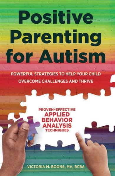 Positive Parenting for Autism: Powerful Strategies to Help Your Child Overcome Challenges and Thrive by Victoria Boone MA