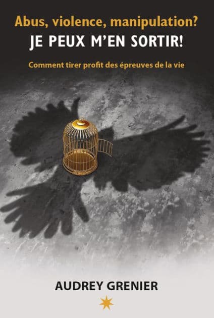 Abus, violence, manipulation? JE PEUX M'EN SORTIR!: Comment tirer profit des épreuves de la vie by Audrey Grenier