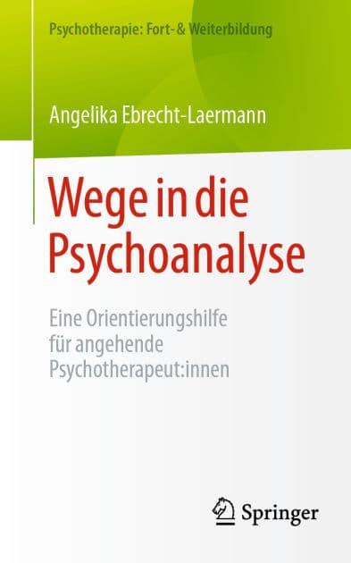 Wege in die Psychoanalyse: Eine Orientierungshilfe für angehende Psychotherapeut:innen by Angelika Ebrecht-Laermann
