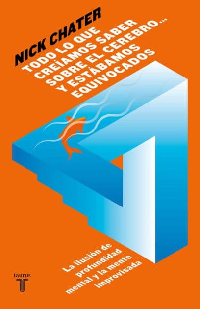 Todo lo que creíamos saber sobre el cerebro... y estábamos equivocados: La ilusión de profundidad mental y la mente improvisada by Nick Chater