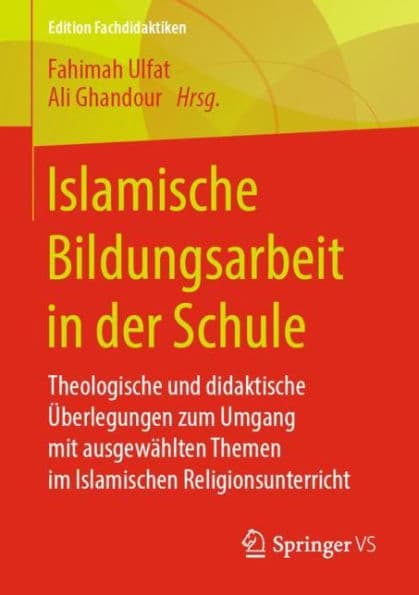 Islamische Bildungsarbeit in der Schule: Theologische und didaktische ï¿½berlegungen zum Umgang mit ausgewï¿½hlten Themen im Islamischen Religionsunterricht by Fahimah Ulfat
