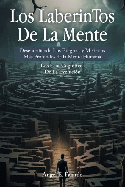 Los LaberinTos De La Mente: Desentrañando Los Enigmas y Misterios Más Profundos de la Mente Humana by Angel E Fajardo
