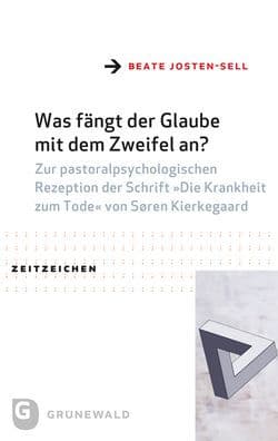 Was fangt der Glaube mit dem Zweifel an?: Zur pastoralpsychologischen Rezeption der Schrift Die Krankheit zum Tode von Soren Kierkegaard by Beate Josten-Sell