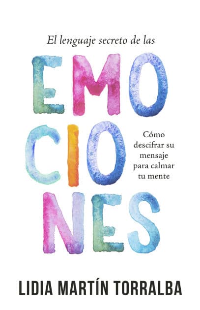 El lenguaje secreto de las emociones: Cómo descifrar su mensaje para calmar tu mente by Lidia Martin Torralba