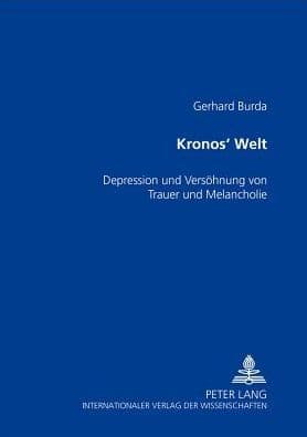 Kronos' Welt: Depression und die Versoehnung von Trauer und Melancholie by Gerhard Burda