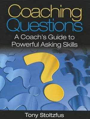 Coaching Questions: A Coach's Guide to Powerful Asking Skills by Tony Stoltzfus