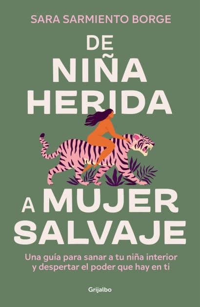 De niña herida a mujer salvaje: Una guía para sanar a tu niña interior y despertar el poder que hay en ti by Sara Sarmiento Borge