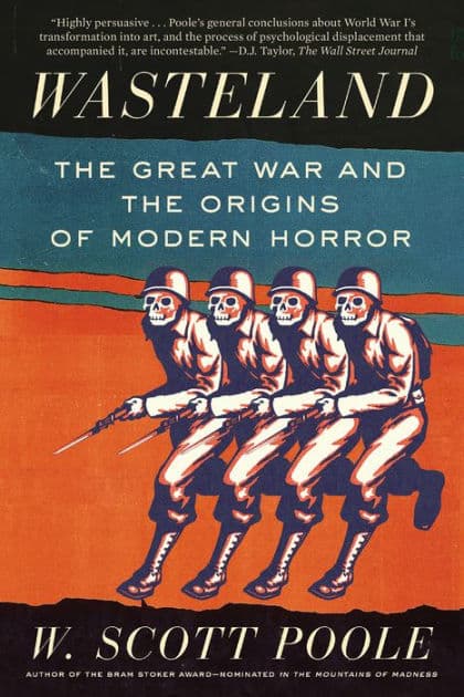 Wasteland: The Great War and the Origins of Modern Horror by W. Scott Poole