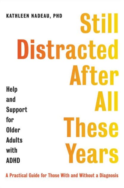 Still Distracted After All These Years: Help and Support for Older Adults with ADHD by Kathleen G. Nadeau PhD