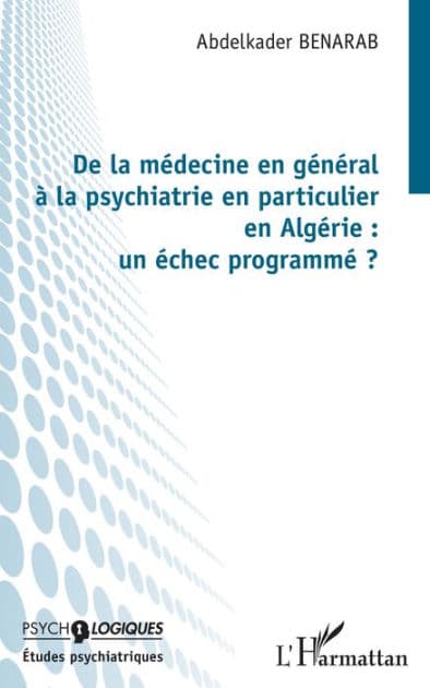 De la médecine en général à la psychiatrie en particulier en Algérie : un échec programmé ? by Abdelkader Benarab