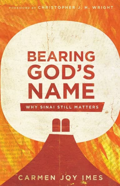 Bearing God's Name: Why Sinai Still Matters by Carmen Joy Imes