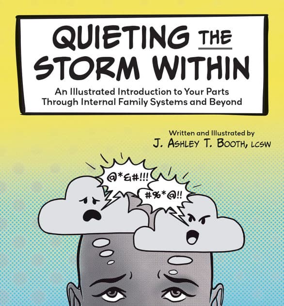 Quieting the Storm Within: An Illustrated Introduction to Your Parts Through Internal Family Systems and Beyond by J. Ashley T. Booth