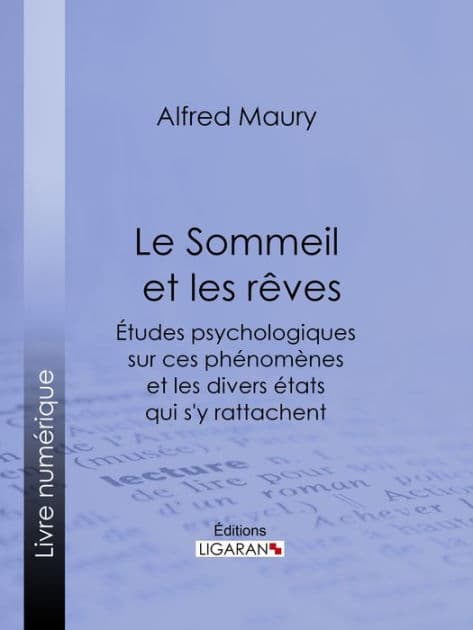 Le Sommeil et les rêves: Études psychologiques sur ces phénomènes et les divers états qui s'y rattachent, suivies de Recherches sur le développement de l'instinct et de l'intelligence dans leurs rapports avec le phénomène du sommeil by Alfred Maury