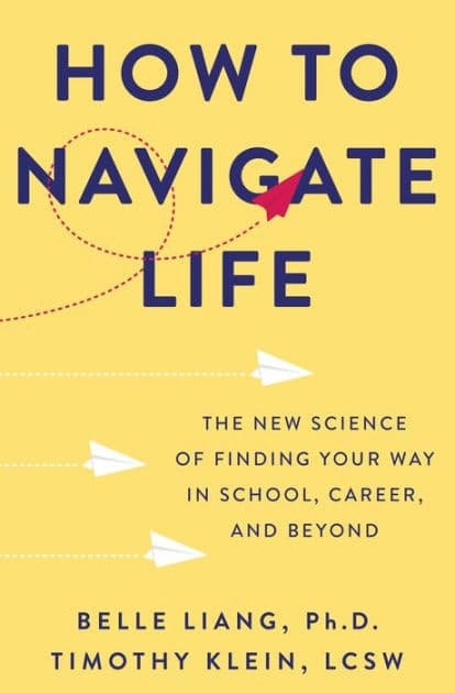 How to Navigate Life: The New Science of Finding Your Way in School, Career, and Beyond by Belle Liang PhD
