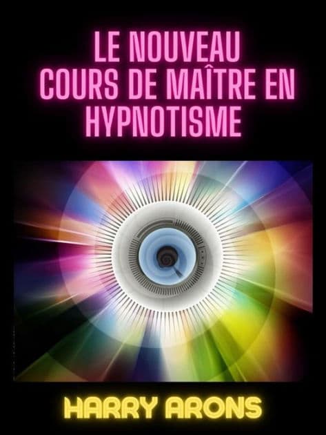 Le Nouveau Cours de Maître en Hypnotisme (Traduit) by Harry Arons