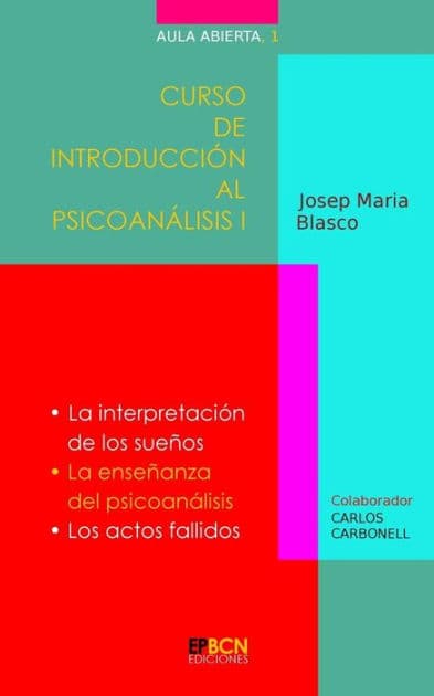 Curso de Introducciï¿½n al Psicoanï¿½lisis I: La interpretaciï¿½n de los sueï¿½os. La enseï¿½anza del psicoanï¿½lisis. Los actos fallidos by Josep Maria Blasco