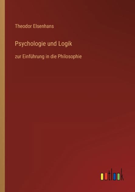 Psychologie und Logik: zur Einführung in die Philosophie by Theodor Elsenhans