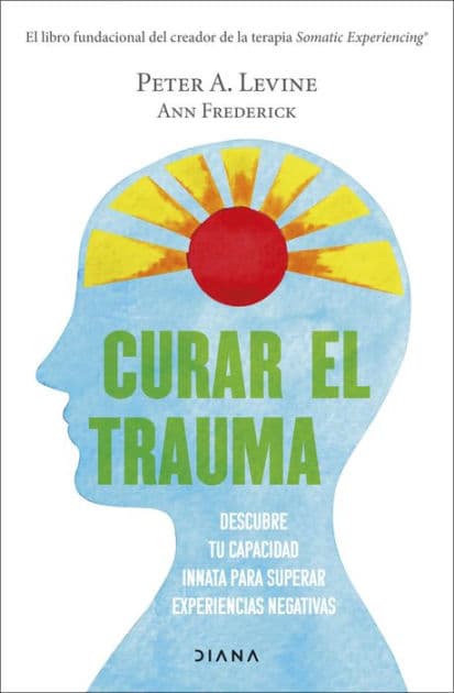 Curar el trauma (Edición mexicana): Descubre tu capacidad innata para superar experiencias negativas by Peter A. Levine