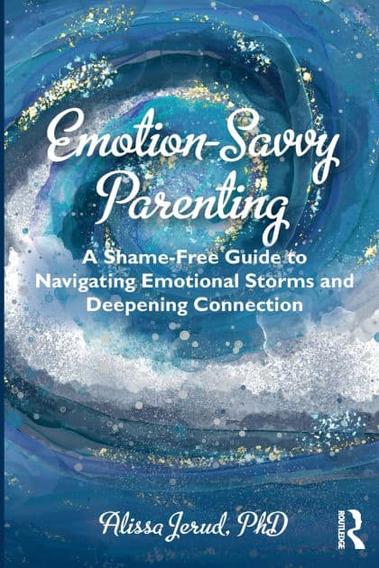 Emotion-Savvy Parenting: A Shame-Free Guide to Navigating Emotional Storms and Deepening Connection by Alissa Jerud