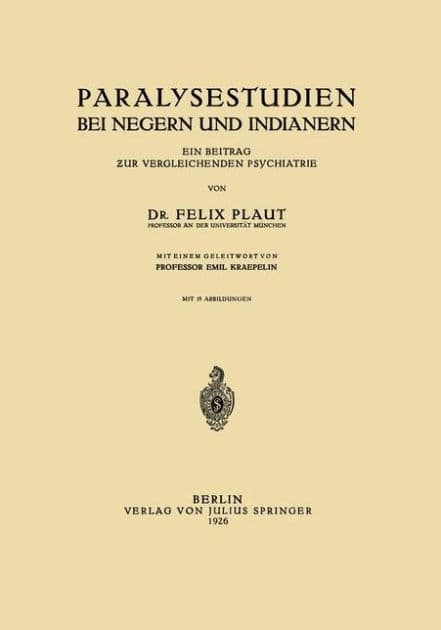 Paralysestudien bei Negern und Indianern: Ein Beitrag zur Vergleichenden Psychiatrie by Felix Plaut