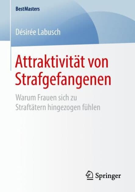 Attraktivitï¿½t von Strafgefangenen: Warum Frauen sich zu Straftï¿½tern hingezogen fï¿½hlen by Dïsirïe Labusch