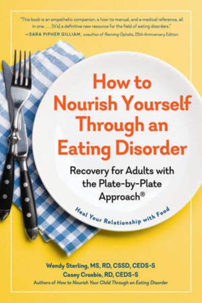 How to Nourish Yourself Through an Eating Disorder: Recovery for Adults with the Plate-by-Plate Approach® by Casey Crosbie