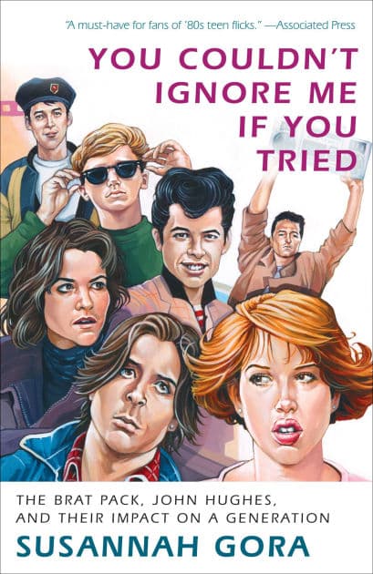 You Couldn't Ignore Me If You Tried: The Brat Pack, John Hughes, and Their Impact on a Generation by Susannah Gora