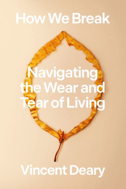 How We Break: Navigating the Wear and Tear of Living by Vincent Deary
