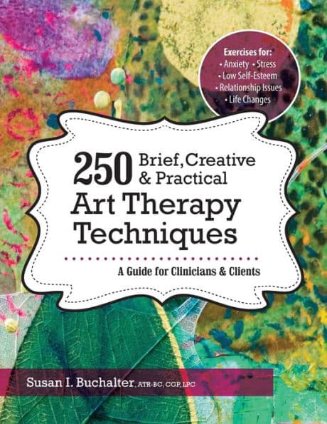 250 Brief, Creative & Practical Art Therapy Techniques: A Guide for Clinicians and Clients by Susan Buchalter