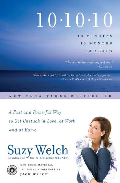 10-10-10: A Fast and Powerful Way to Get Unstuck in Love, at Work, and with Your Family by Suzy Welch