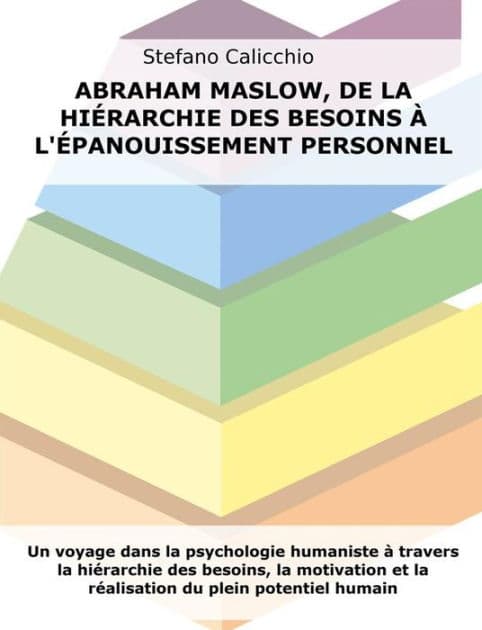 Abraham Maslow, de la hiérarchie des besoins à l'épanouissement personnel: Un voyage dans la psychologie humaniste à travers la hiérarchie des besoins, la motivation et la réalisation du plein potentiel humain by Stefano Calicchio