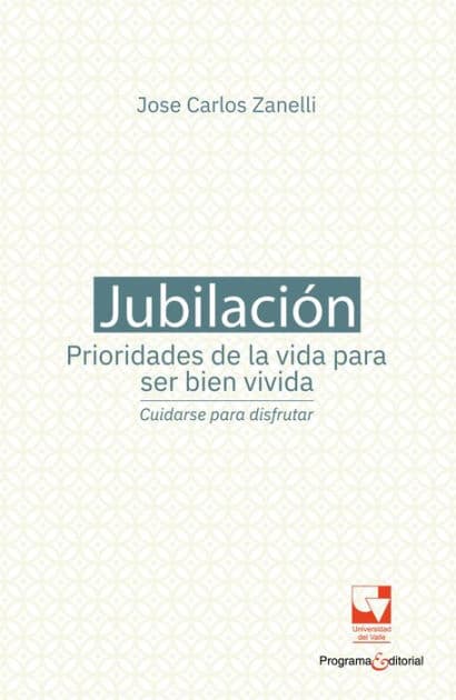Jubilación, prioridades de la vida para ser bien vivida: cuidarse para disfrutar by Jose Carlos Zanelli